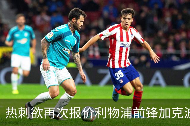 热刺欲再次报价利物浦前锋加克波，曼城也在密切关注